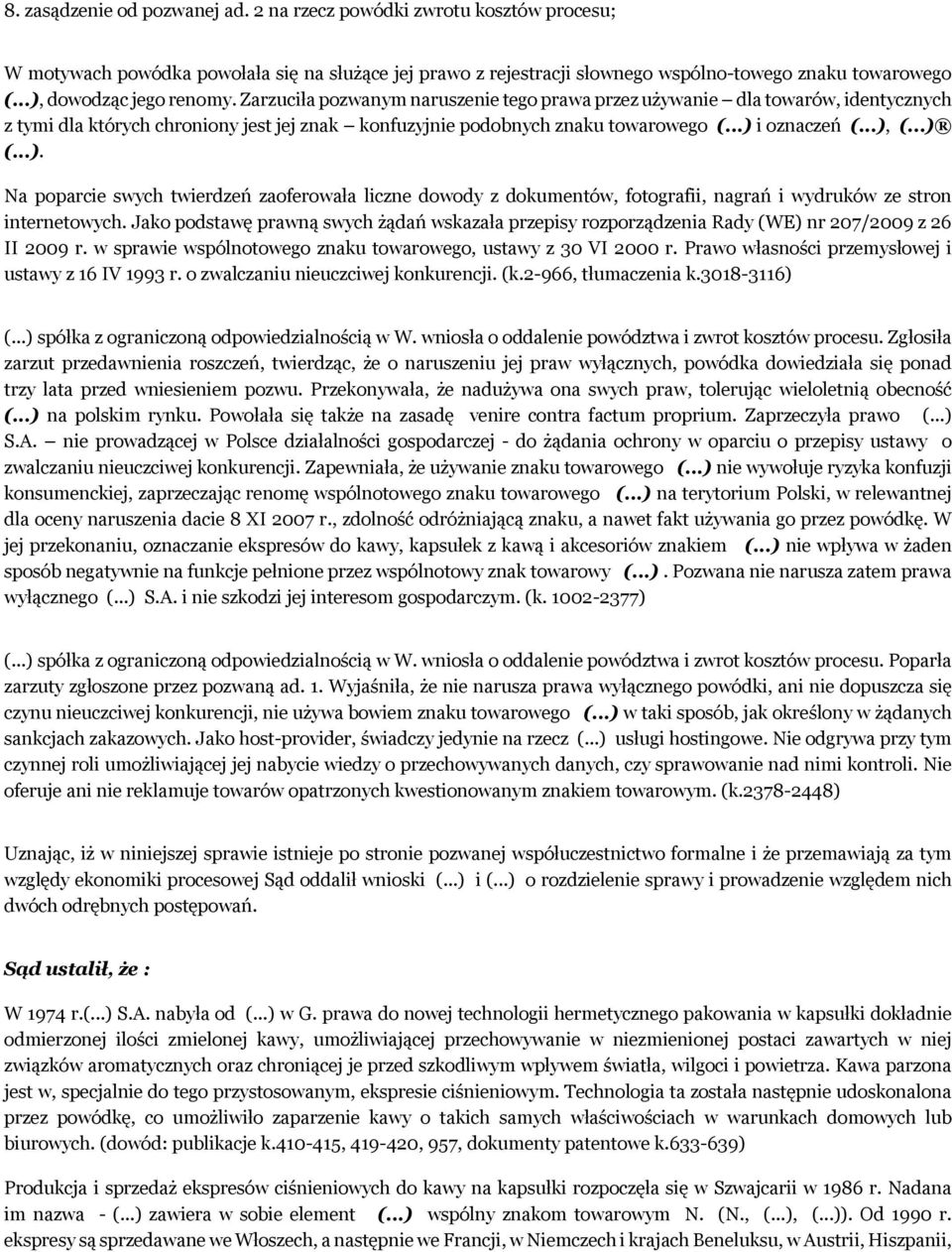..) i oznaczeń (...), (...) (...). Na poparcie swych twierdzeń zaoferowała liczne dowody z dokumentów, fotografii, nagrań i wydruków ze stron internetowych.