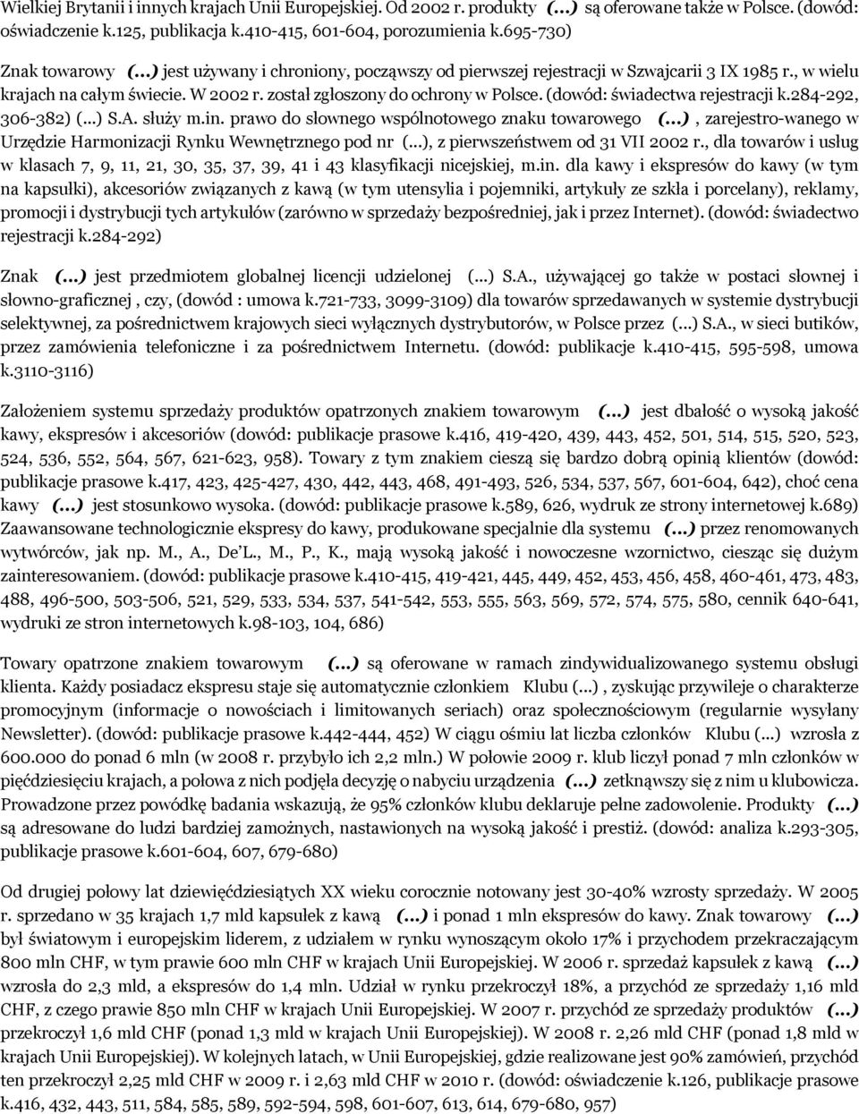 (dowód: świadectwa rejestracji k.284-292, 306-382) (...) S.A. służy m.in. prawo do słownego wspólnotowego znaku towarowego (...), zarejestro-wanego w Urzędzie Harmonizacji Rynku Wewnętrznego pod nr (.