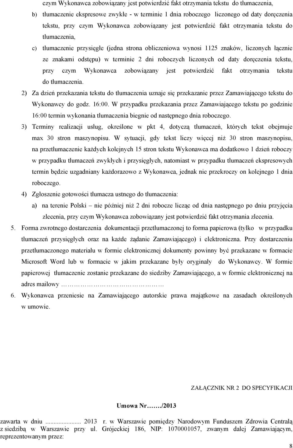2 dni roboczych liczonych od daty doręczenia tekstu, przy czym Wykonawca zobowiązany jest potwierdzić fakt otrzymania tekstu do tłumaczenia.