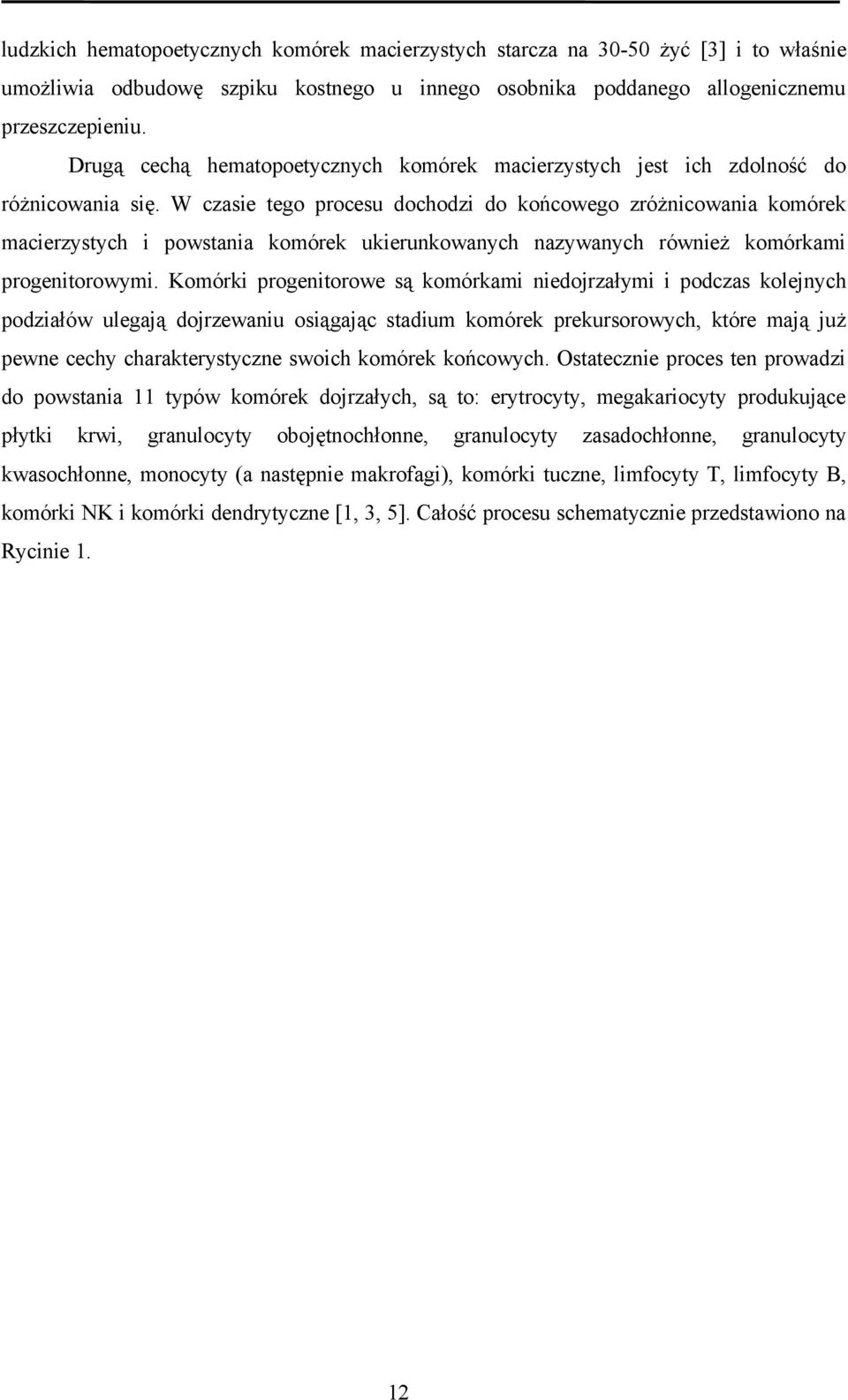 W czasie tego procesu dochodzi do końcowego zróżnicowania komórek macierzystych i powstania komórek ukierunkowanych nazywanych również komórkami progenitorowymi.