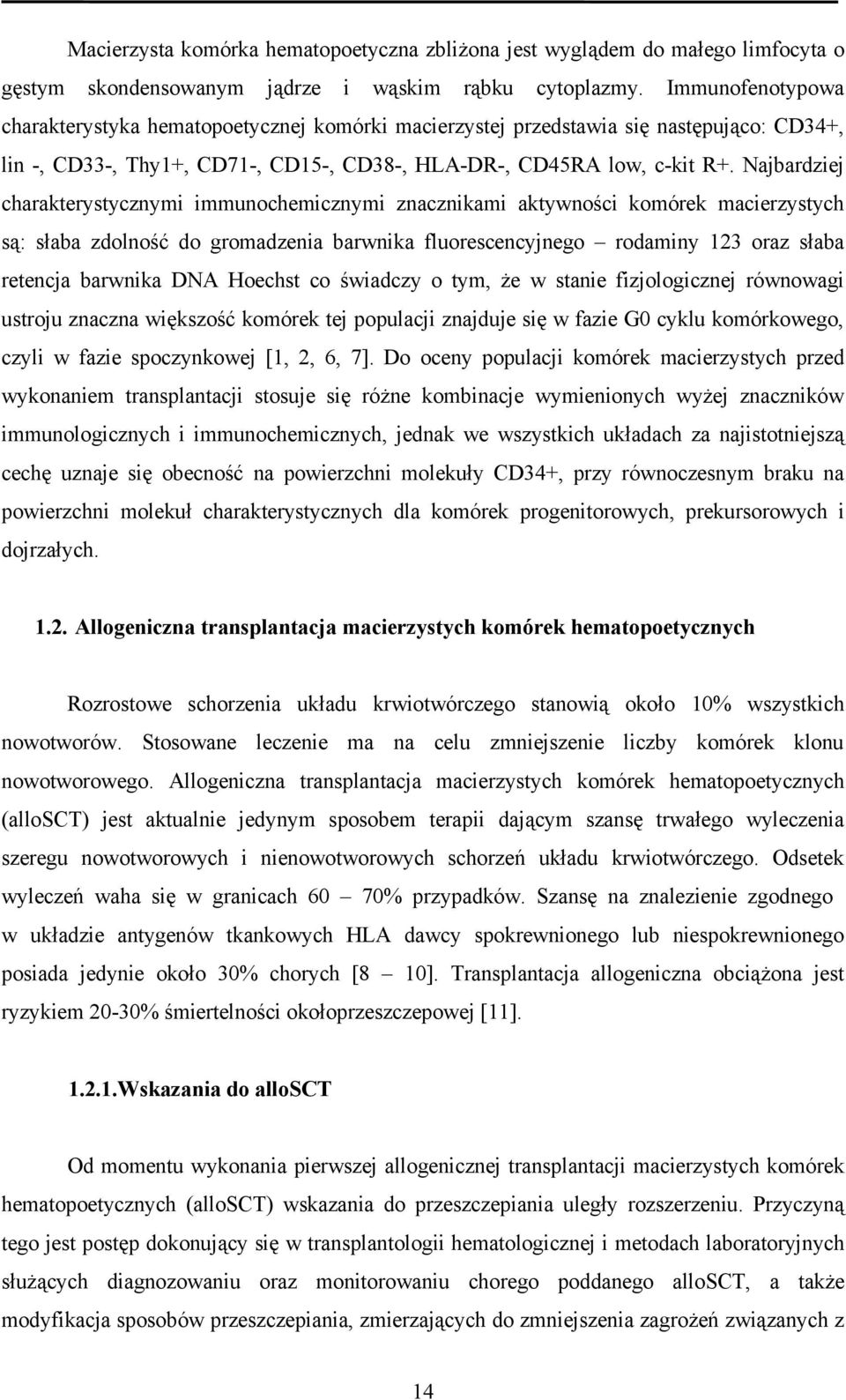Najbardziej charakterystycznymi immunochemicznymi znacznikami aktywności komórek macierzystych są: słaba zdolność do gromadzenia barwnika fluorescencyjnego rodaminy 123 oraz słaba retencja barwnika