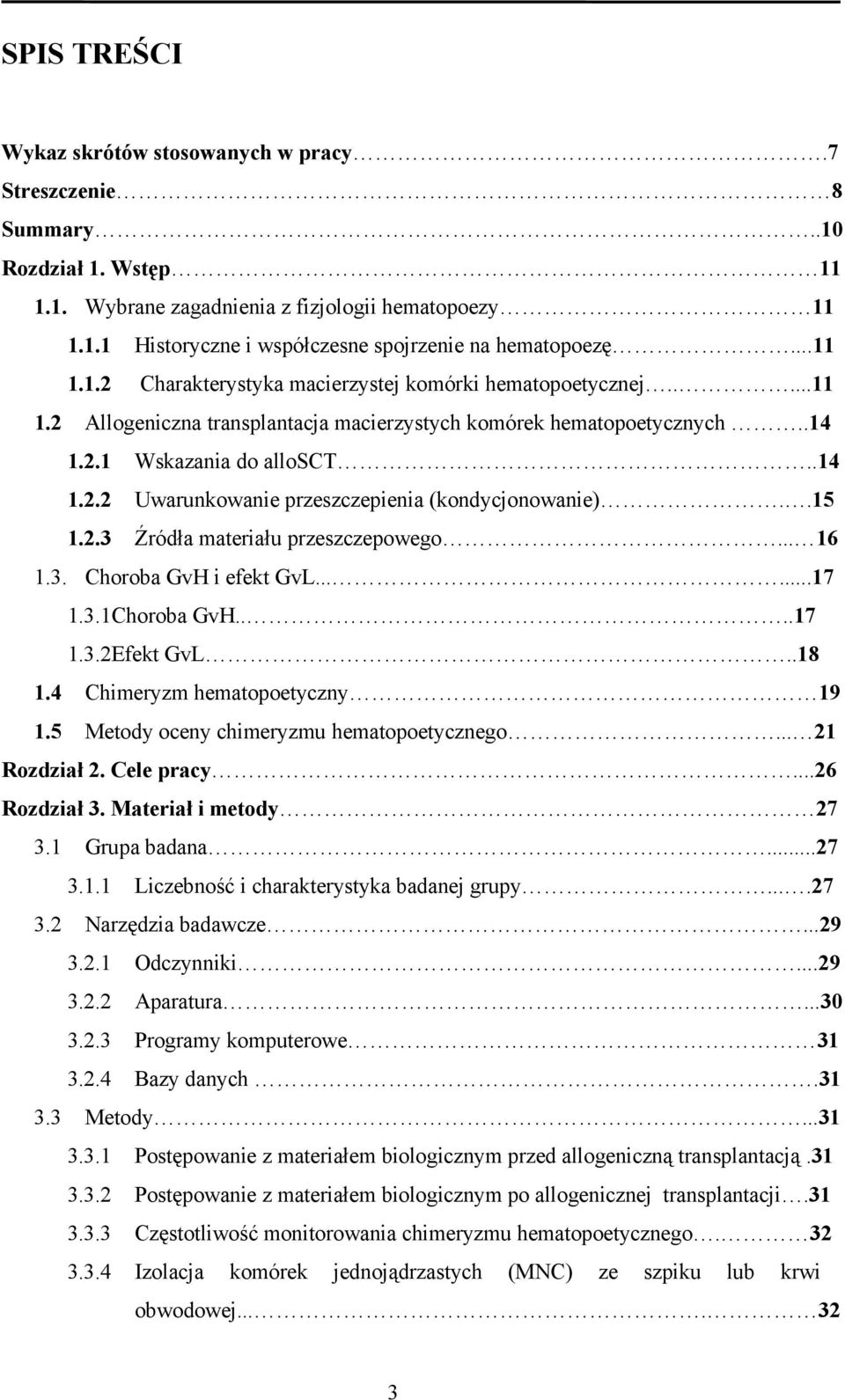 .15 1.2.3 Źródła materiału przeszczepowego... 16 1.3. Choroba GvH i efekt GvL......17 1.3.1Choroba GvH....17 1.3.2Efekt GvL..18 1.4 Chimeryzm hematopoetyczny 19 1.