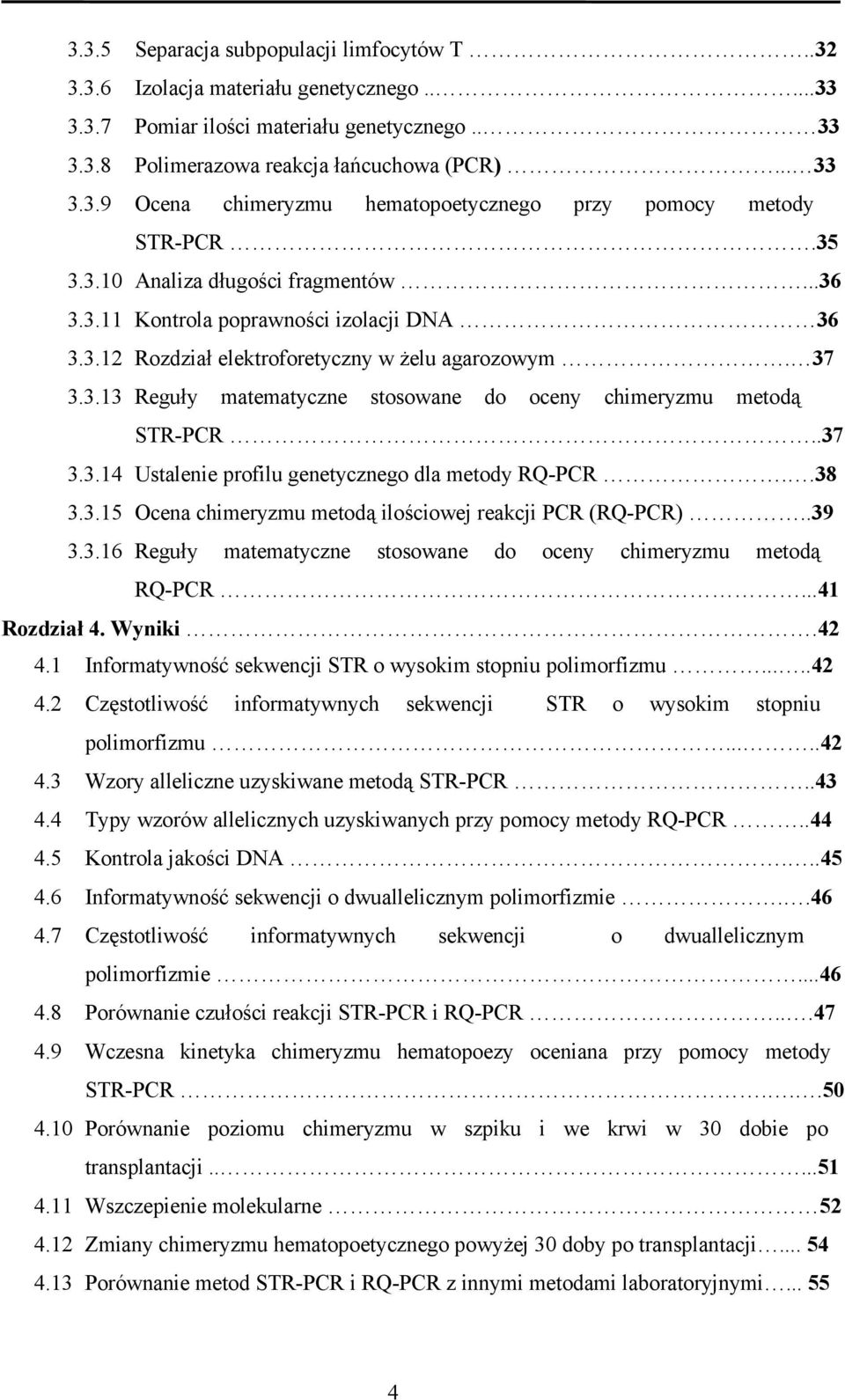 .37 3.3.14 Ustalenie profilu genetycznego dla metody RQ-PCR..38 3.3.15 Ocena chimeryzmu metodą ilościowej reakcji PCR (RQ-PCR)..39 3.3.16 Reguły matematyczne stosowane do oceny chimeryzmu metodą RQ-PCR.