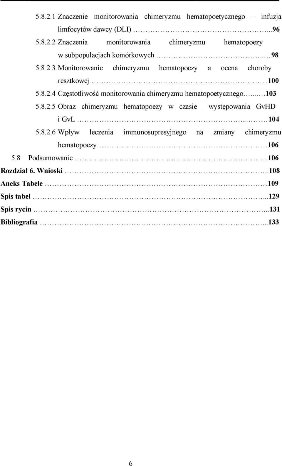 8.2.5 Obraz chimeryzmu hematopoezy w czasie występowania GvHD i GvL... 104 5.8.2.6 Wpływ leczenia immunosupresyjnego na zmiany chimeryzmu hematopoezy.