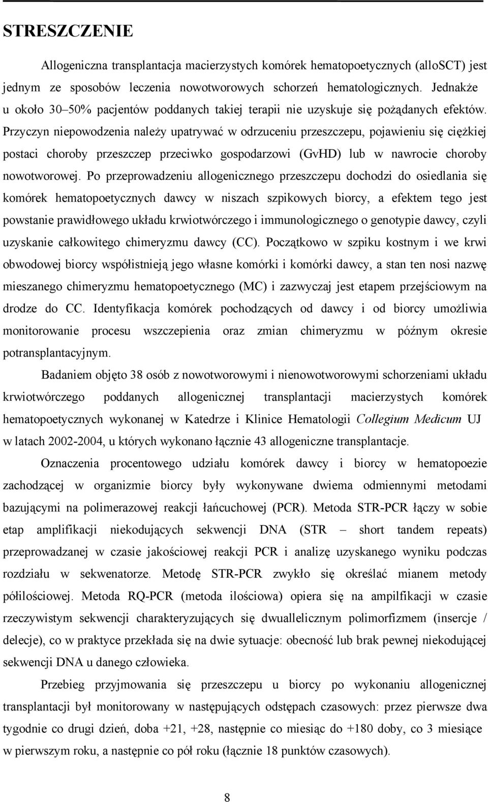 Przyczyn niepowodzenia należy upatrywać w odrzuceniu przeszczepu, pojawieniu się ciężkiej postaci choroby przeszczep przeciwko gospodarzowi (GvHD) lub w nawrocie choroby nowotworowej.