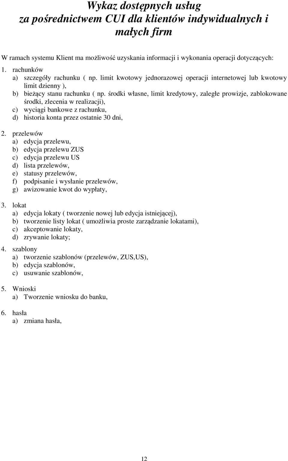 środki własne, limit kredytowy, zaległe prowizje, zablokowane środki, zlecenia w realizacji), c) wyciągi bankowe z rachunku, d) historia konta przez ostatnie 30 dni, 2.
