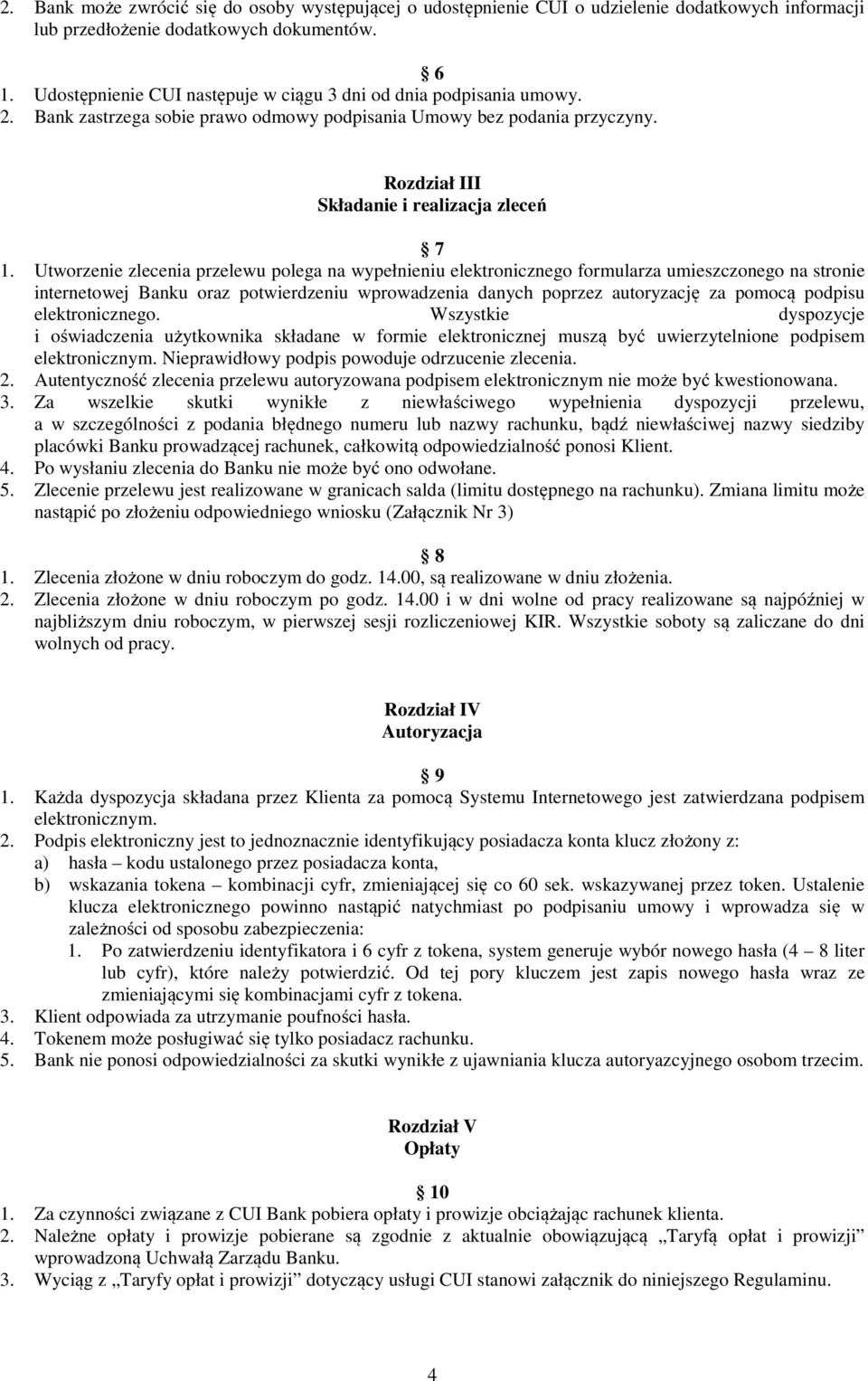 Utworzenie zlecenia przelewu polega na wypełnieniu elektronicznego formularza umieszczonego na stronie internetowej Banku oraz potwierdzeniu wprowadzenia danych poprzez autoryzację za pomocą podpisu