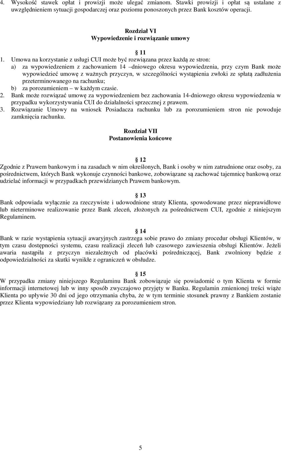 Umowa na korzystanie z usługi CUI może być rozwiązana przez każdą ze stron: a) za wypowiedzeniem z zachowaniem 14 dniowego okresu wypowiedzenia, przy czym Bank może wypowiedzieć umowę z ważnych