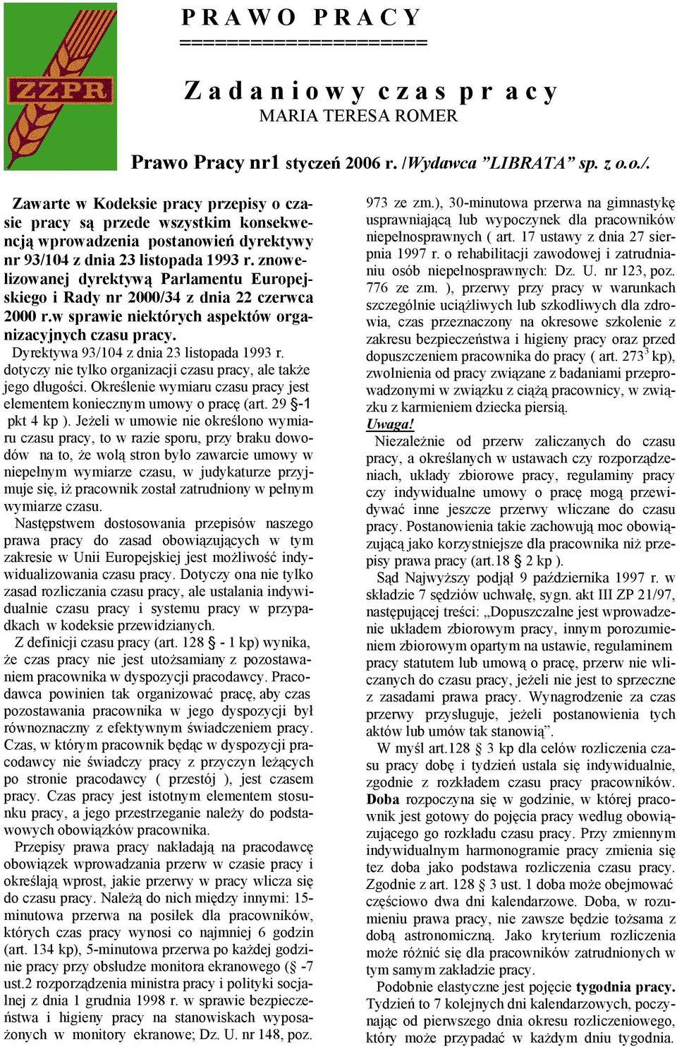 znowelizowanej dyrektywą Parlamentu Europejskiego i Rady nr 2000/34 z dnia 22 czerwca 2000 r.w sprawie niektórych aspektów organizacyjnych czasu pracy. Dyrektywa 93/104 z dnia 23 listopada 1993 r.