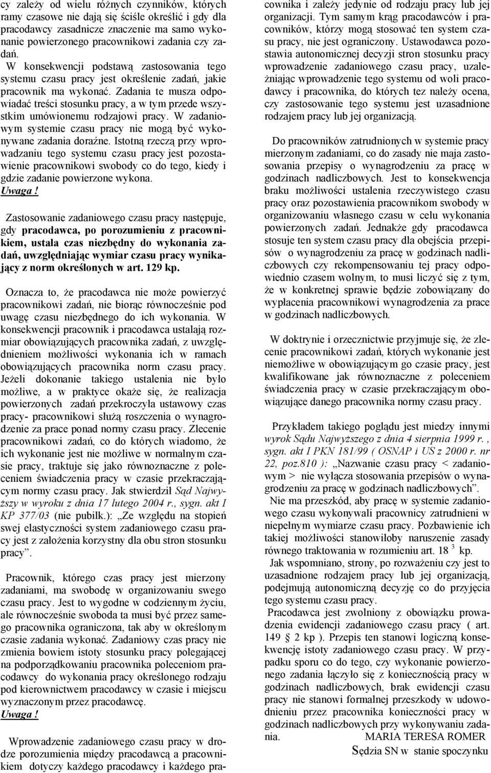 Zadania te musza odpowiadać treści stosunku pracy, a w tym przede wszystkim umówionemu rodzajowi pracy. W zadaniowym systemie czasu pracy nie mogą być wykonywane zadania doraźne.