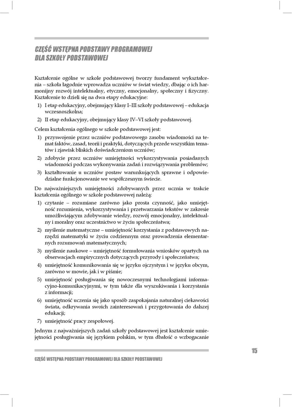 Kształcenie to dzieli się na dwa etapy edukacyjne: 1) I etap edukacyjny, obejmujący klasy I III szkoły podstawowej edukacja wczesnoszkolna; 2) II etap edukacyjny, obej mujący klasy IV VI szkoły