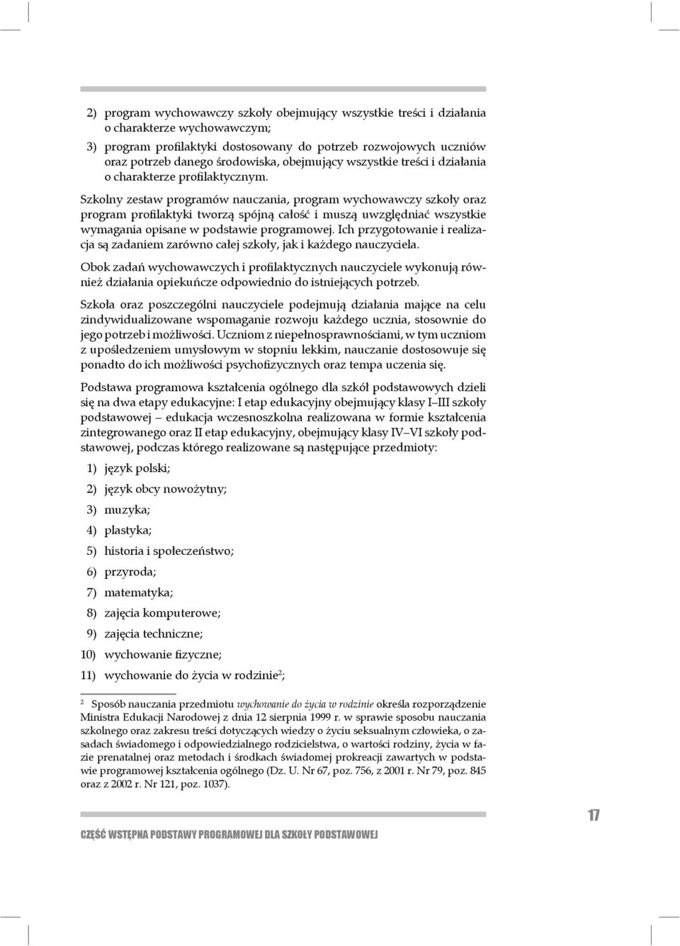 Szkolny zestaw programów nauczania, program wychowawczy szkoły oraz program profi laktyki tworzą spójną całość i muszą uwzględniać wszystkie wymagania opisane w podstawie programowej.