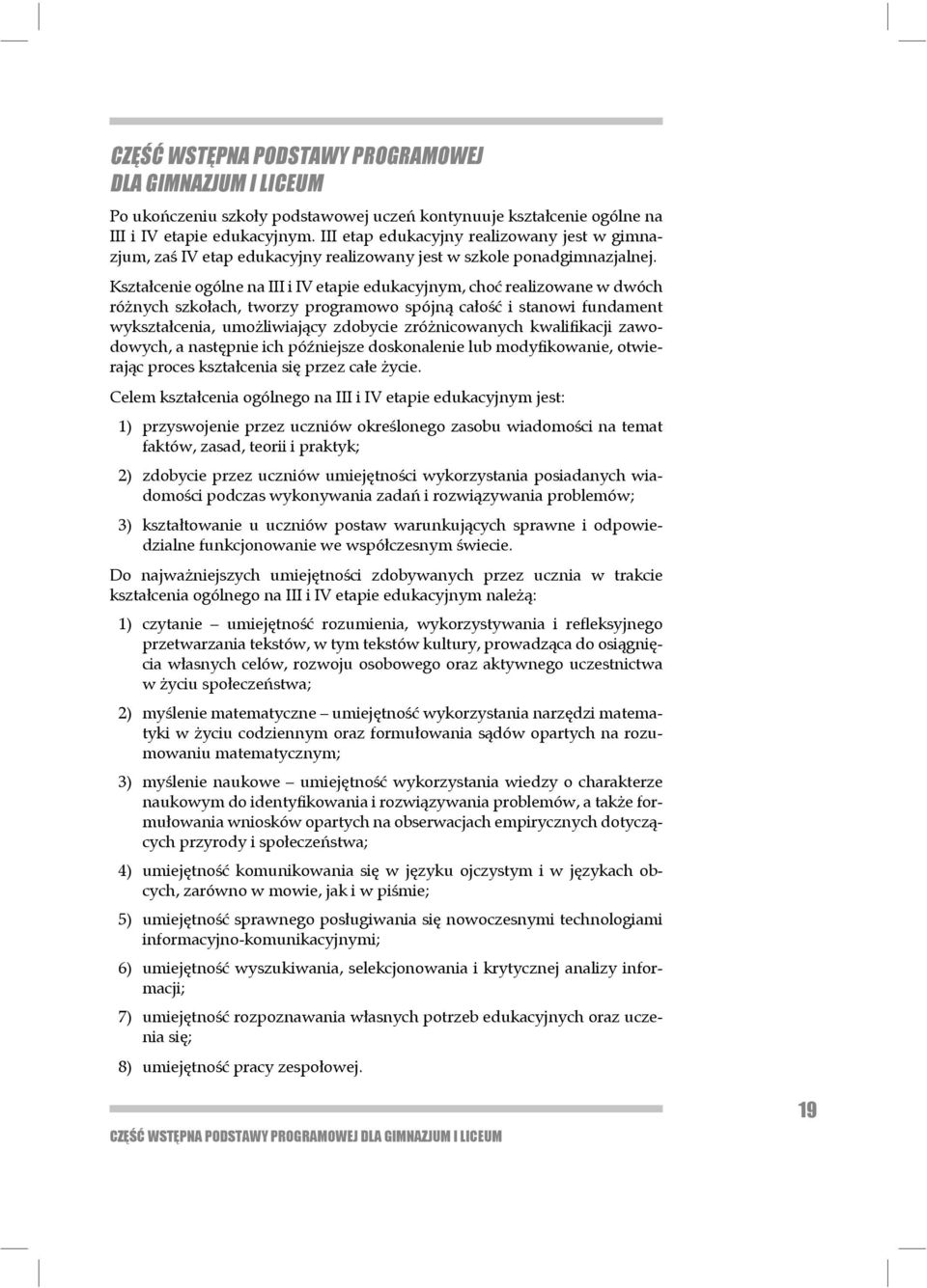 Kształcenie ogólne na III i IV etapie edukacyjnym, choć realizowane w dwóch różnych szkołach, tworzy pro gramowo spójną całość i stanowi fundament wykształcenia, umożliwiający zdobycie zróżnicowanych