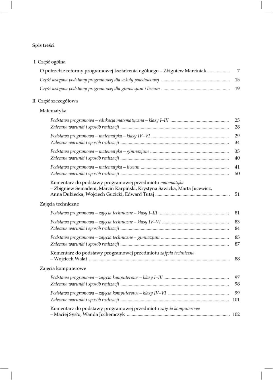 .. 28 Podstawa programowa matematyka klasy IV VI... 29 Zalecane warunki i sposób realizacji... 34 Podstawa programowa matematyka gimnazjum... 35 Zalecane warunki i sposób realizacji.