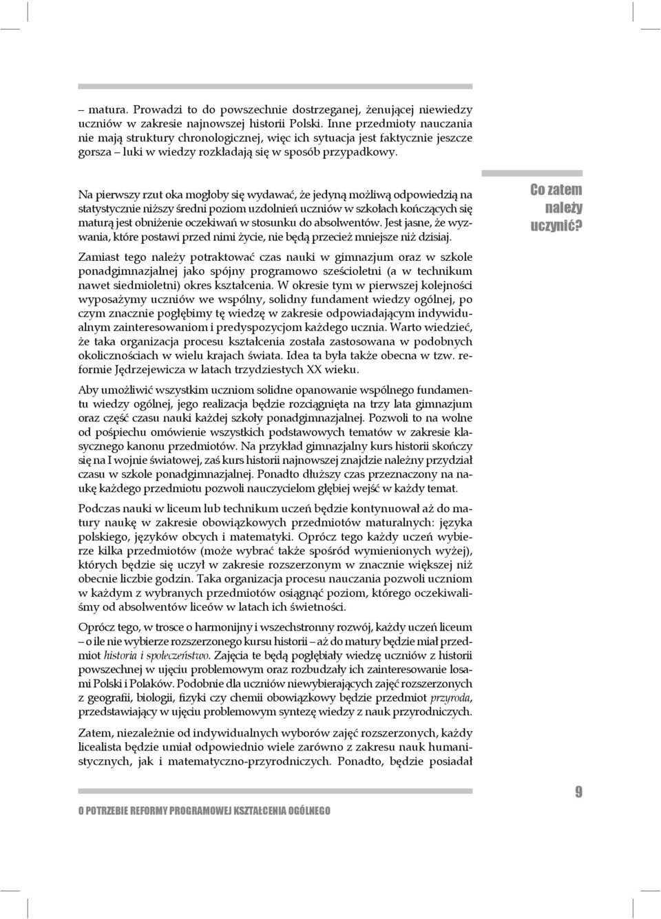 Na pierwszy rzut oka mogłoby się wydawać, że jedyną możliwą odpowiedzią na statystycznie niższy średni poziom uzdolnień uczniów w szkołach kończących się maturą jest obniżenie oczeki wań w stosunku