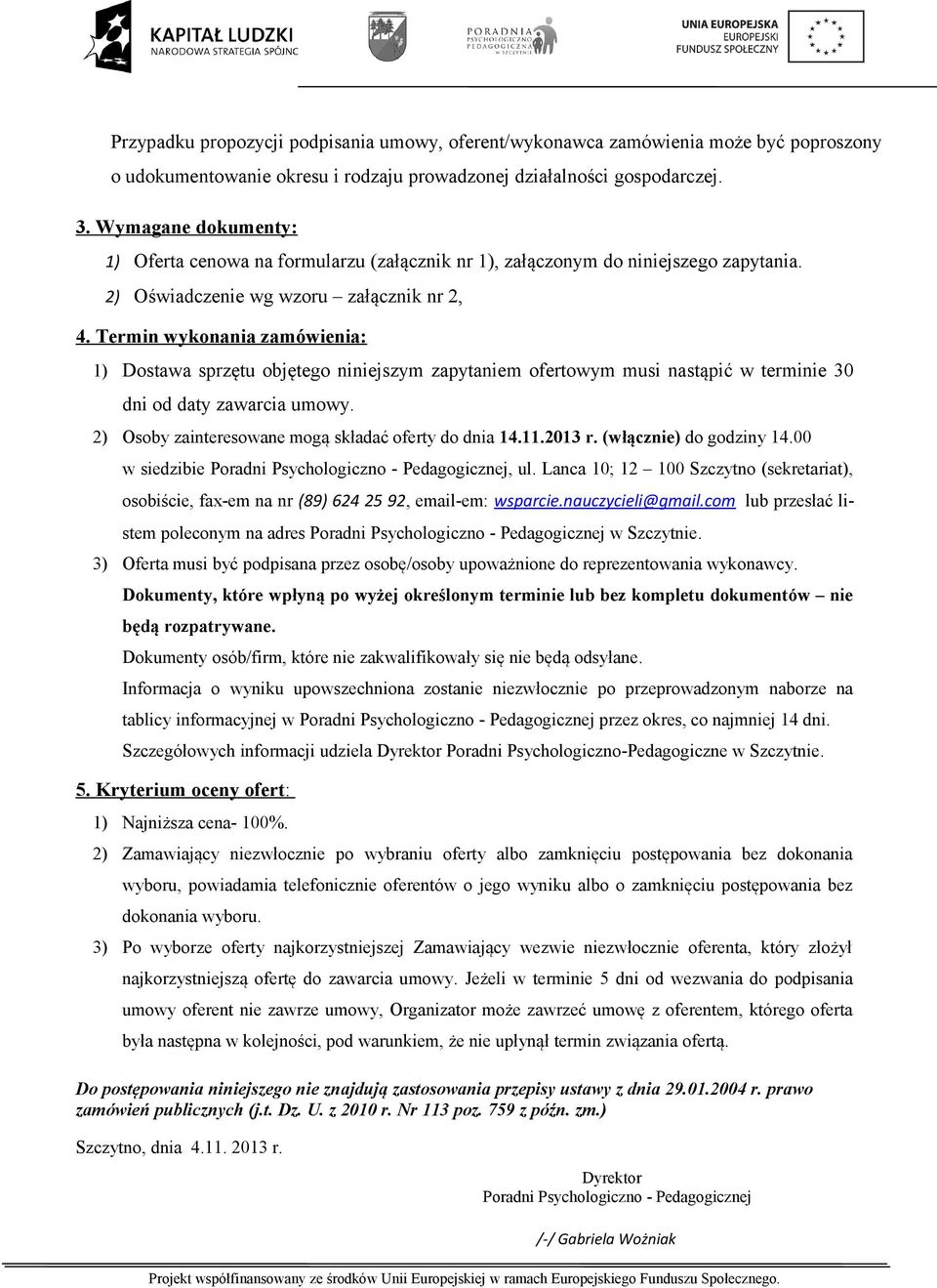 Termin wykonania zamówienia: 1) Dostawa sprzętu objętego niniejszym zapytaniem ofertowym musi nastąpić w terminie 30 dni od daty zawarcia umowy. 2) Osoby zainteresowane mogą składać oferty do dnia 14.