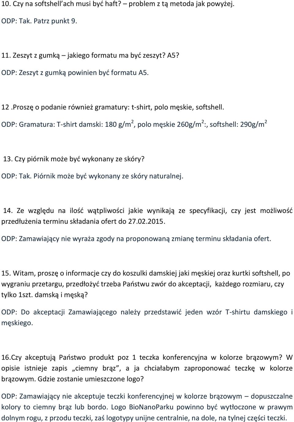 ODP: Tak. Piórnik może być wykonany ze skóry naturalnej. 14. Ze względu na ilość wątpliwości jakie wynikają ze specyfikacji, czy jest możliwość przedłużenia terminu składania ofert do 27.02.2015.