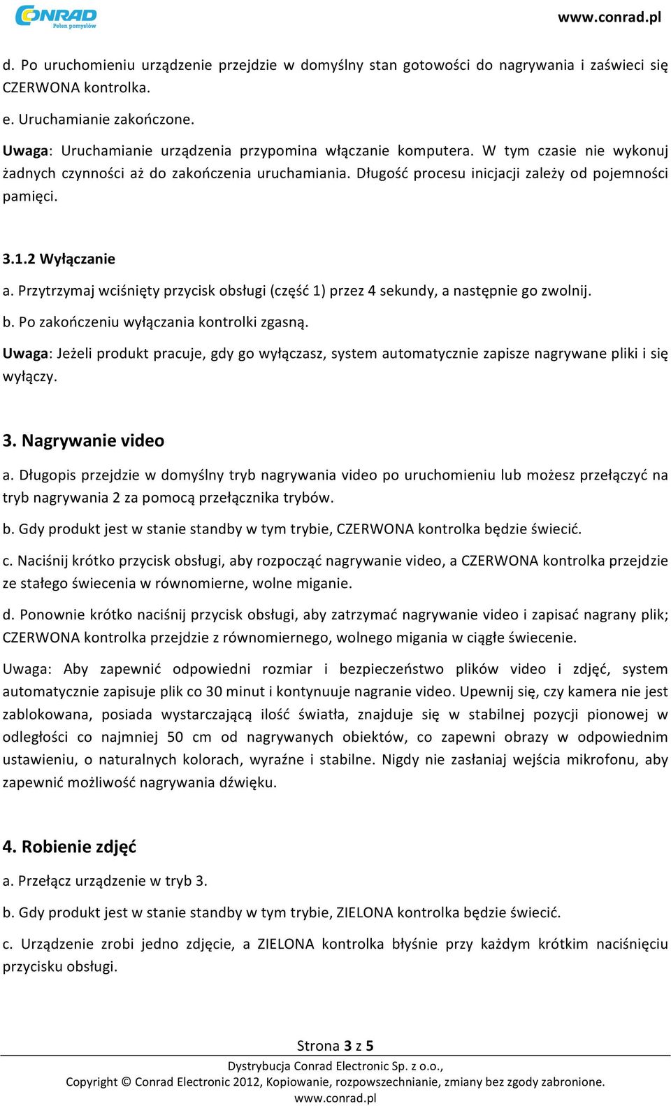 2 Wyłączanie a. Przytrzymaj wciśnięty przycisk obsługi (część 1) przez 4 sekundy, a następnie go zwolnij. b. Po zakończeniu wyłączania kontrolki zgasną.