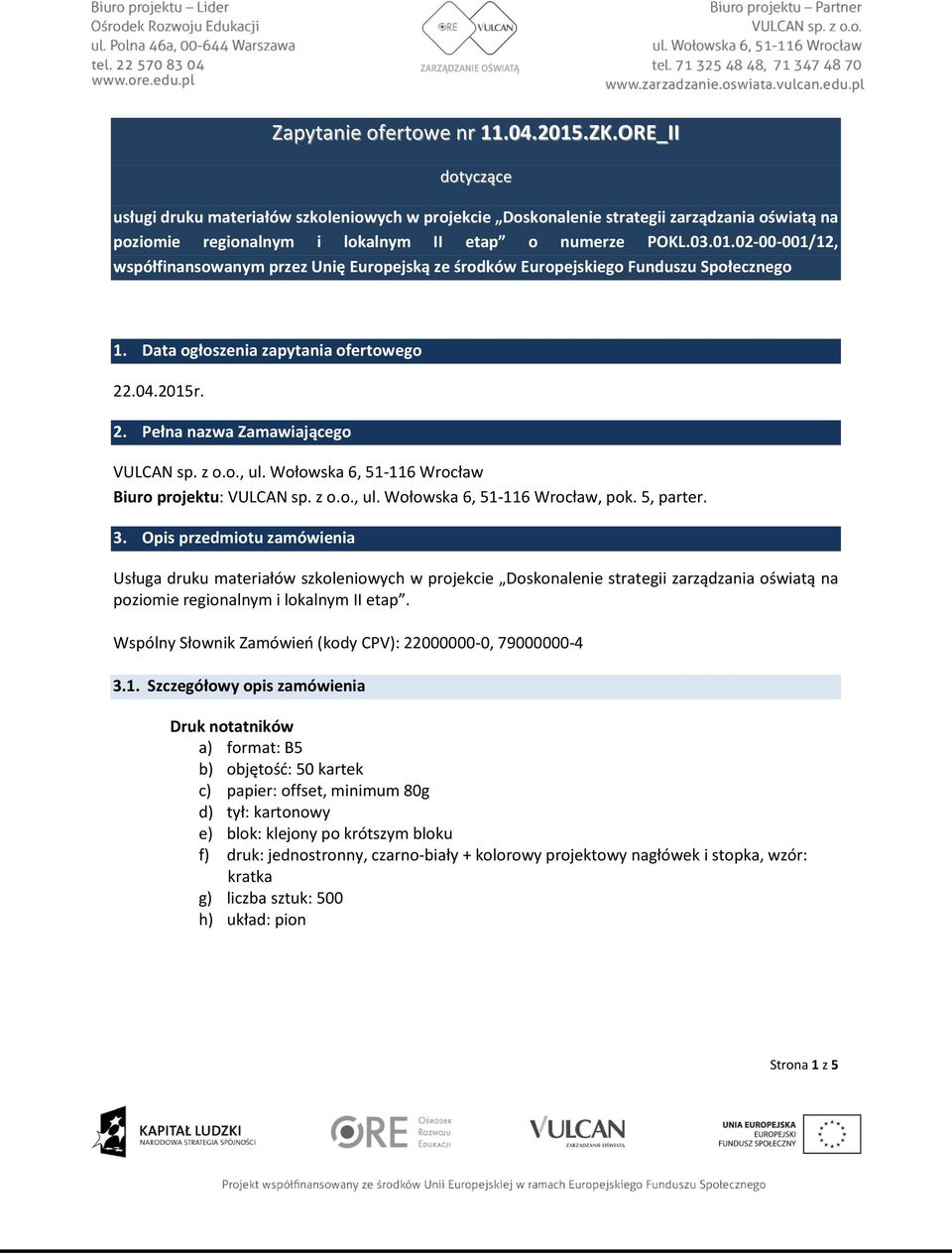 02-00-001/12, współfinansowanym przez Unię Europejską ze środków Europejskiego Funduszu Społecznego 1. Data ogłoszenia zapytania ofertowego 22.04.2015r. 2. Pełna nazwa Zamawiającego VULCAN sp. z o.o., ul.