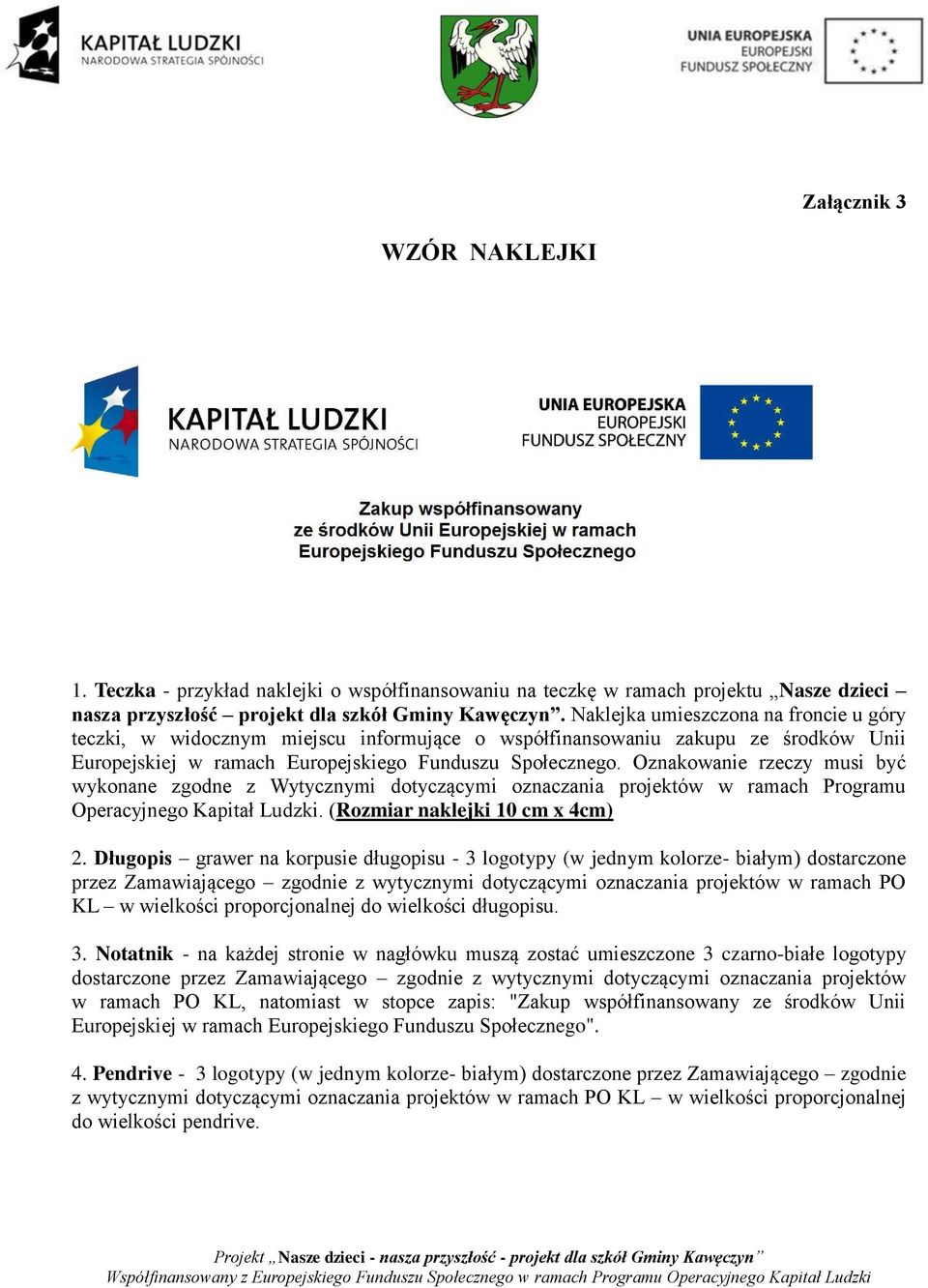 Oznakowanie rzeczy musi być wykonane zgodne z Wytycznymi dotyczącymi oznaczania projektów w ramach Programu Operacyjnego Kapitał Ludzki. (Rozmiar naklejki 10 cm x 4cm) 2.