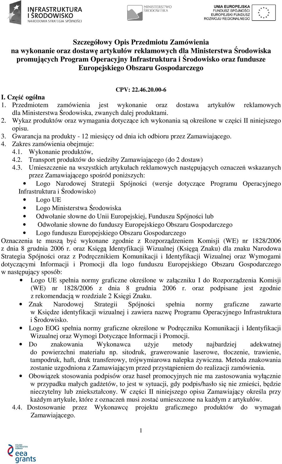 Przedmiotem zamówienia jest wykonanie oraz dostawa artykułów reklamowych dla Ministerstwa Środowiska, zwanych dalej produktami. 2.