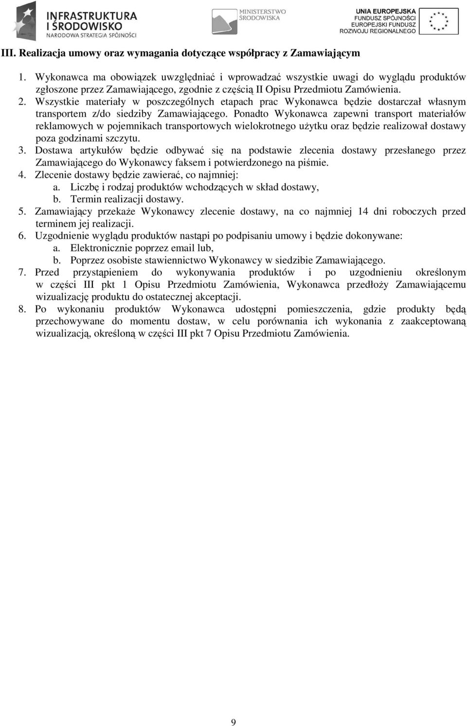 Wszystkie materiały w poszczególnych etapach prac Wykonawca będzie dostarczał własnym transportem z/do siedziby Zamawiającego.