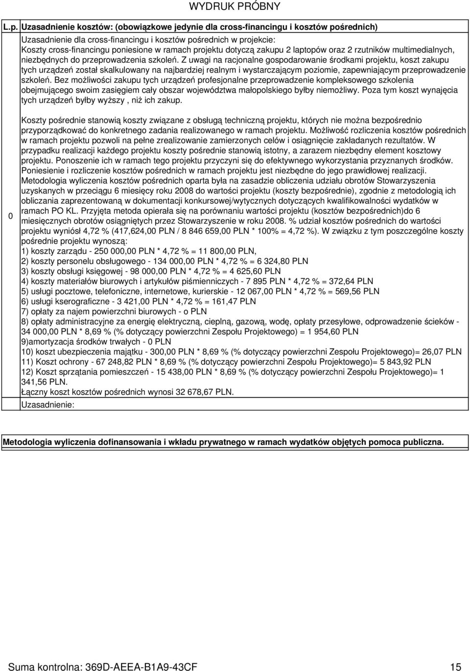 Z uwagi na racjonalne gospodarowanie środkami projektu, koszt zakupu tych urządzeń został skalkulowany na najbardziej realnym i wystarczającym poziomie, zapewniającym przeprowadzenie szkoleń.