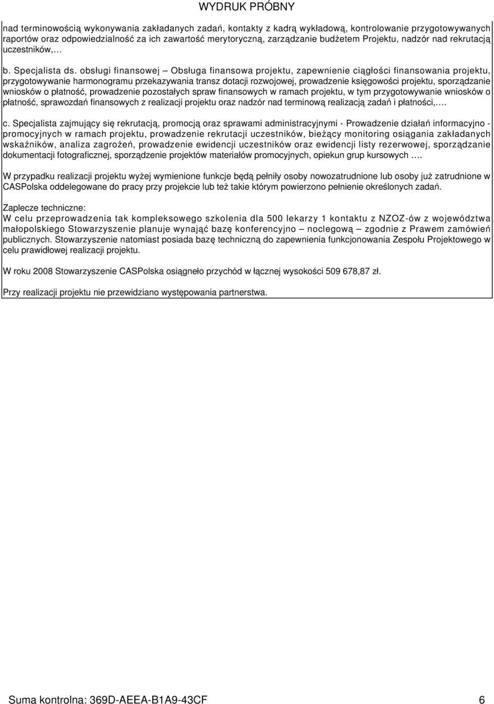 obsługi finansowej Obsługa finansowa projektu, zapewnienie ciągłości finansowania projektu, przygotowywanie harmonogramu przekazywania transz dotacji rozwojowej, prowadzenie księgowości projektu,