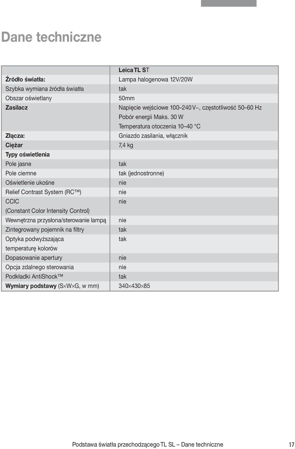 30 W Temperatura otoczenia 10 40 C Złącza: Gniazdo zasilania, włącznik Ciężar 7,4 kg Typy oświetlenia Pole jasne tak Pole ciemne tak (jednostronne) Oświetlenie ukośne nie Relief Contrast