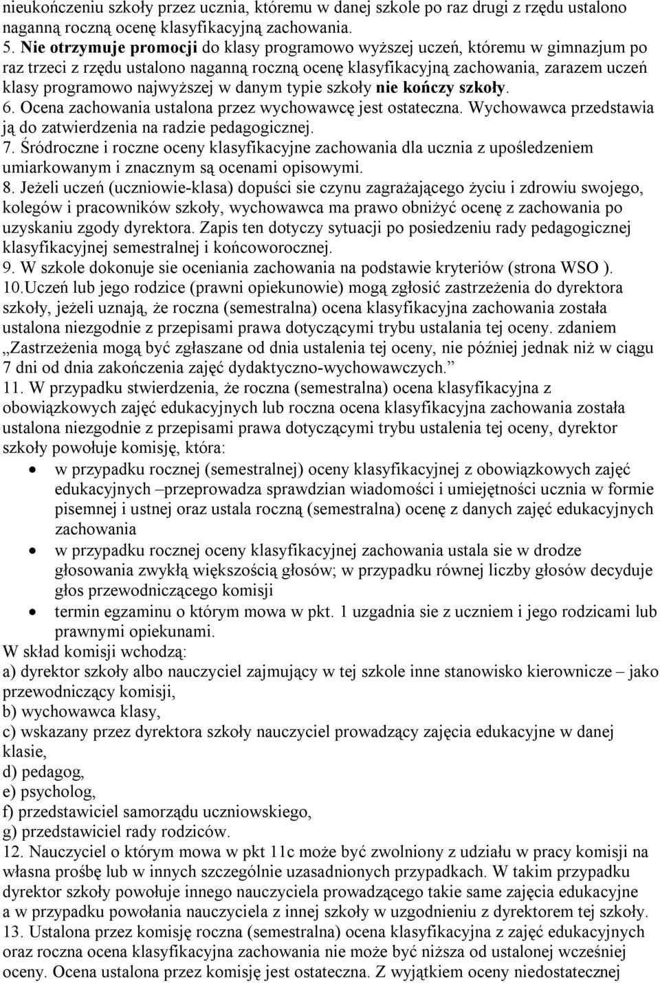 w danym typie szkoły nie kończy szkoły. 6. Ocena zachowania ustalona przez wychowawcę jest ostateczna. Wychowawca przedstawia ją do zatwierdzenia na radzie pedagogicznej. 7.