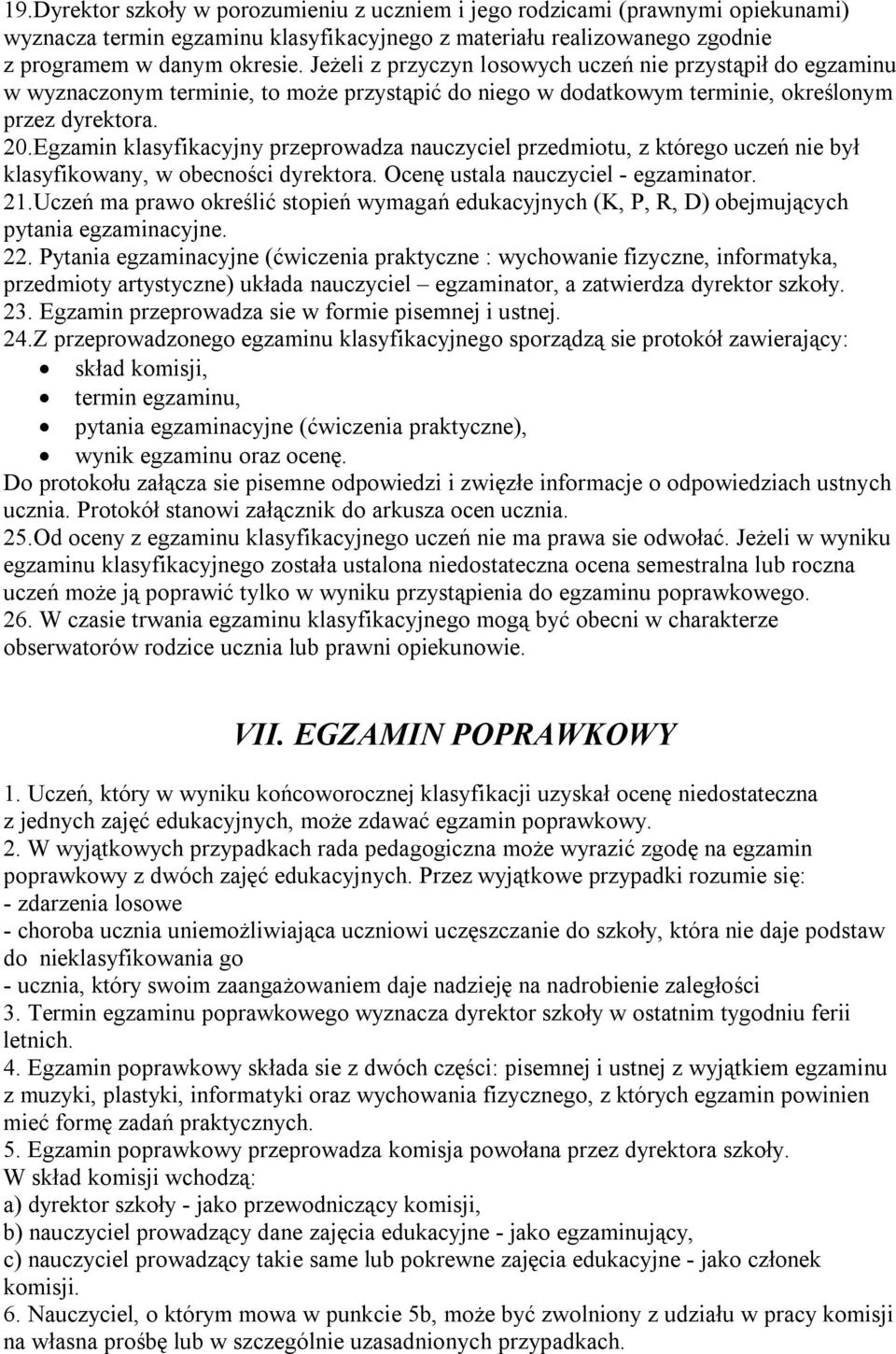 Egzamin klasyfikacyjny przeprowadza nauczyciel przedmiotu, z którego uczeń nie był klasyfikowany, w obecności dyrektora. Ocenę ustala nauczyciel - egzaminator. 21.