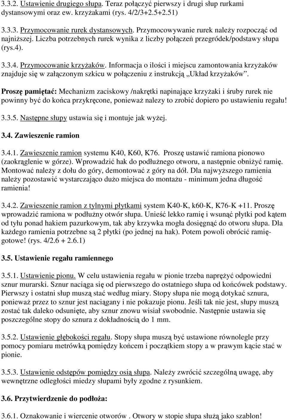 Informacja o ilości i miejscu zamontowania krzyżaków znajduje się w załączonym szkicu w połączeniu z instrukcją Układ krzyżaków.