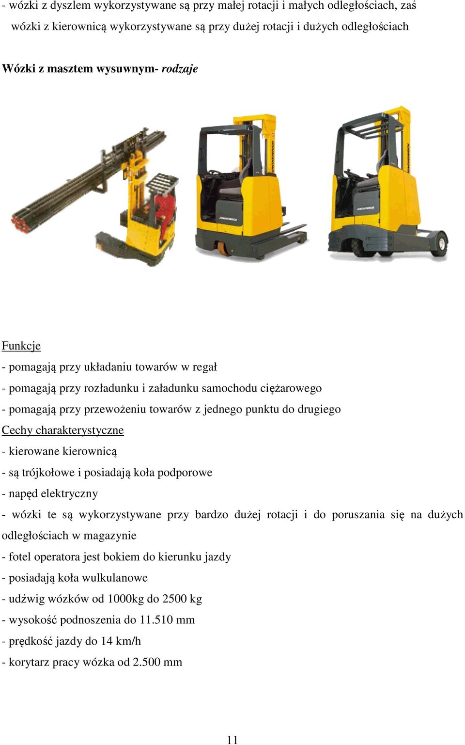 - kierowane kierownicą - są trójkołowe i posiadają koła podporowe - napęd elektryczny - wózki te są wykorzystywane przy bardzo dużej rotacji i do poruszania się na dużych odległościach w magazynie -