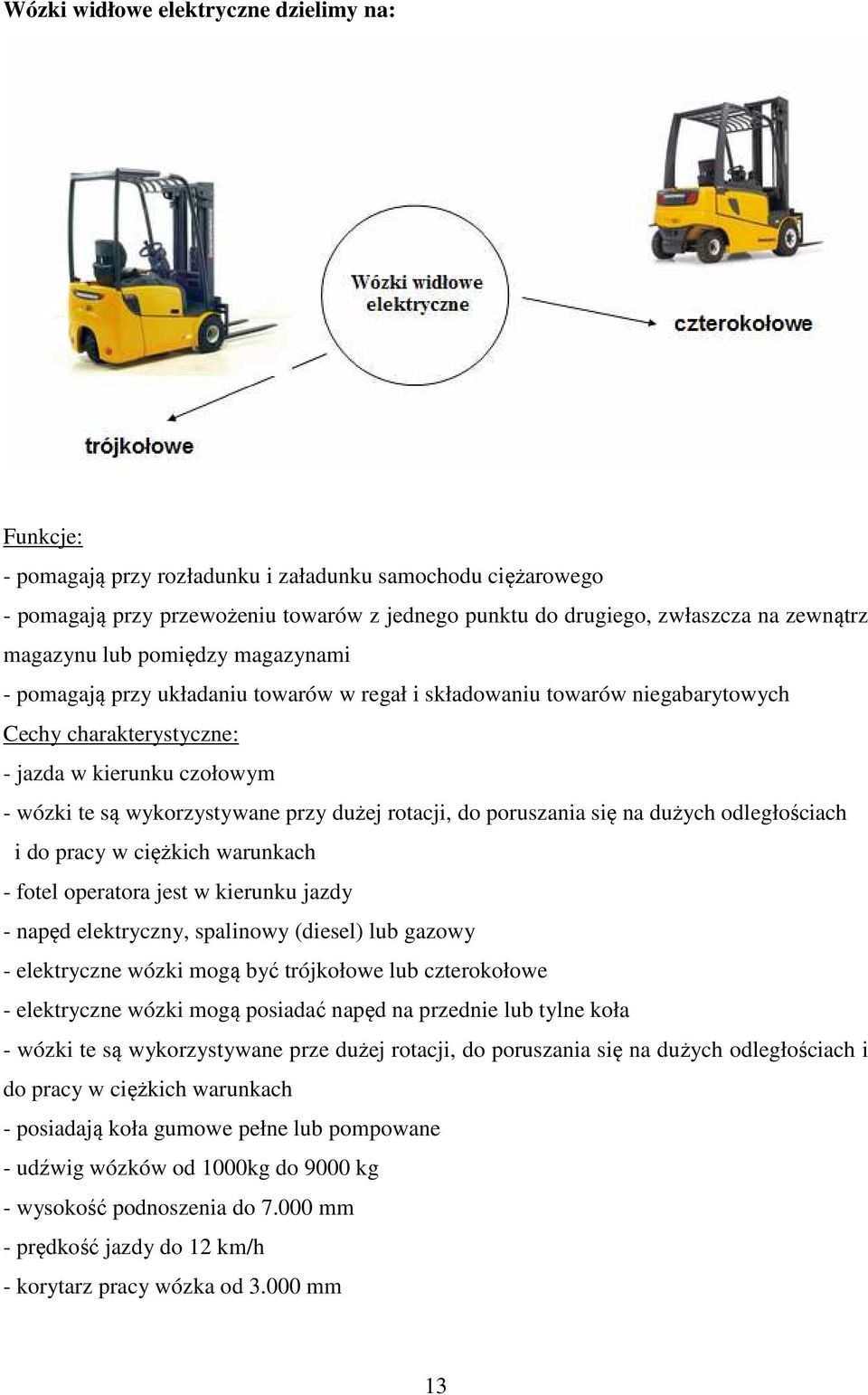 dużej rotacji, do poruszania się na dużych odległościach i do pracy w ciężkich warunkach - fotel operatora jest w kierunku jazdy - napęd elektryczny, spalinowy (diesel) lub gazowy - elektryczne wózki