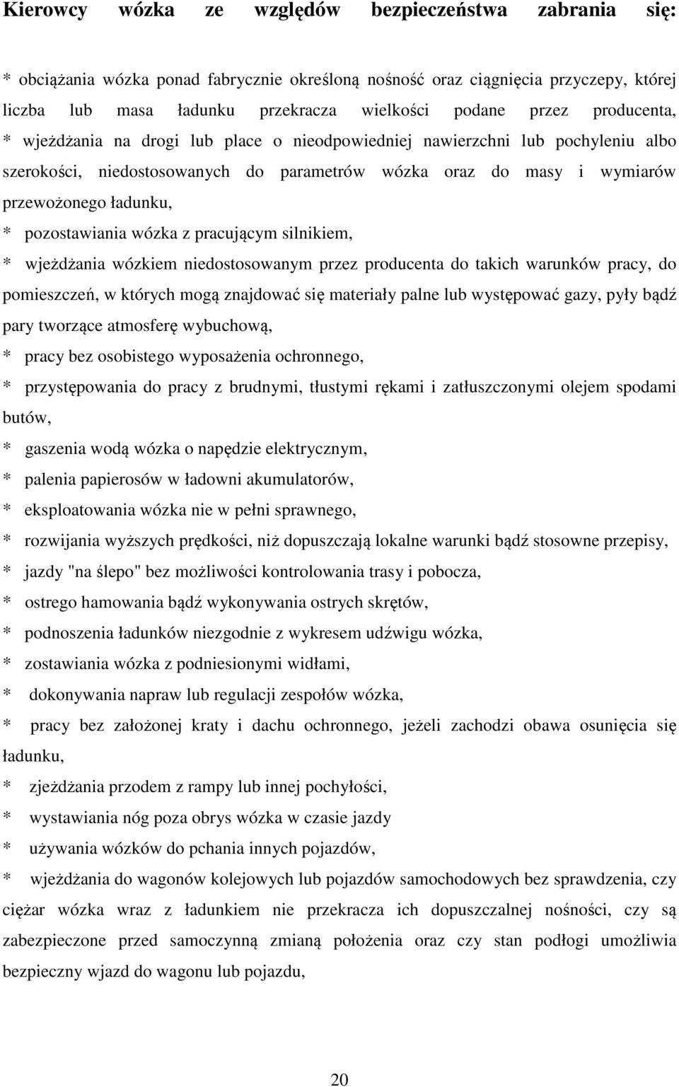 pozostawiania wózka z pracującym silnikiem, * wjeżdżania wózkiem niedostosowanym przez producenta do takich warunków pracy, do pomieszczeń, w których mogą znajdować się materiały palne lub występować