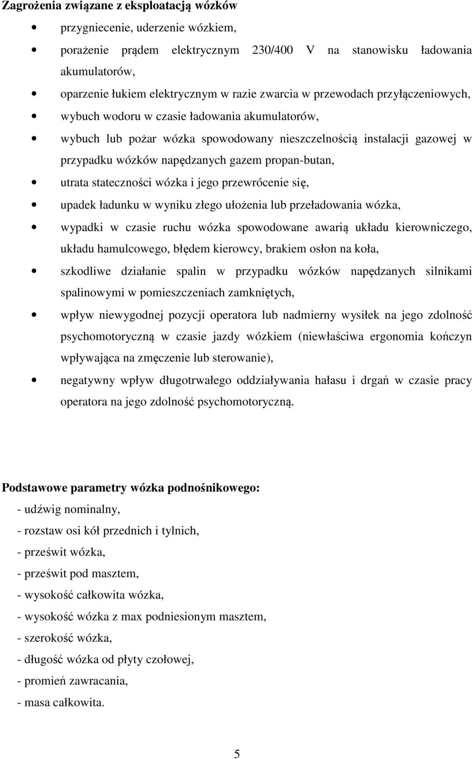 utrata stateczności wózka i jego przewrócenie się, upadek ładunku w wyniku złego ułożenia lub przeładowania wózka, wypadki w czasie ruchu wózka spowodowane awarią układu kierowniczego, układu