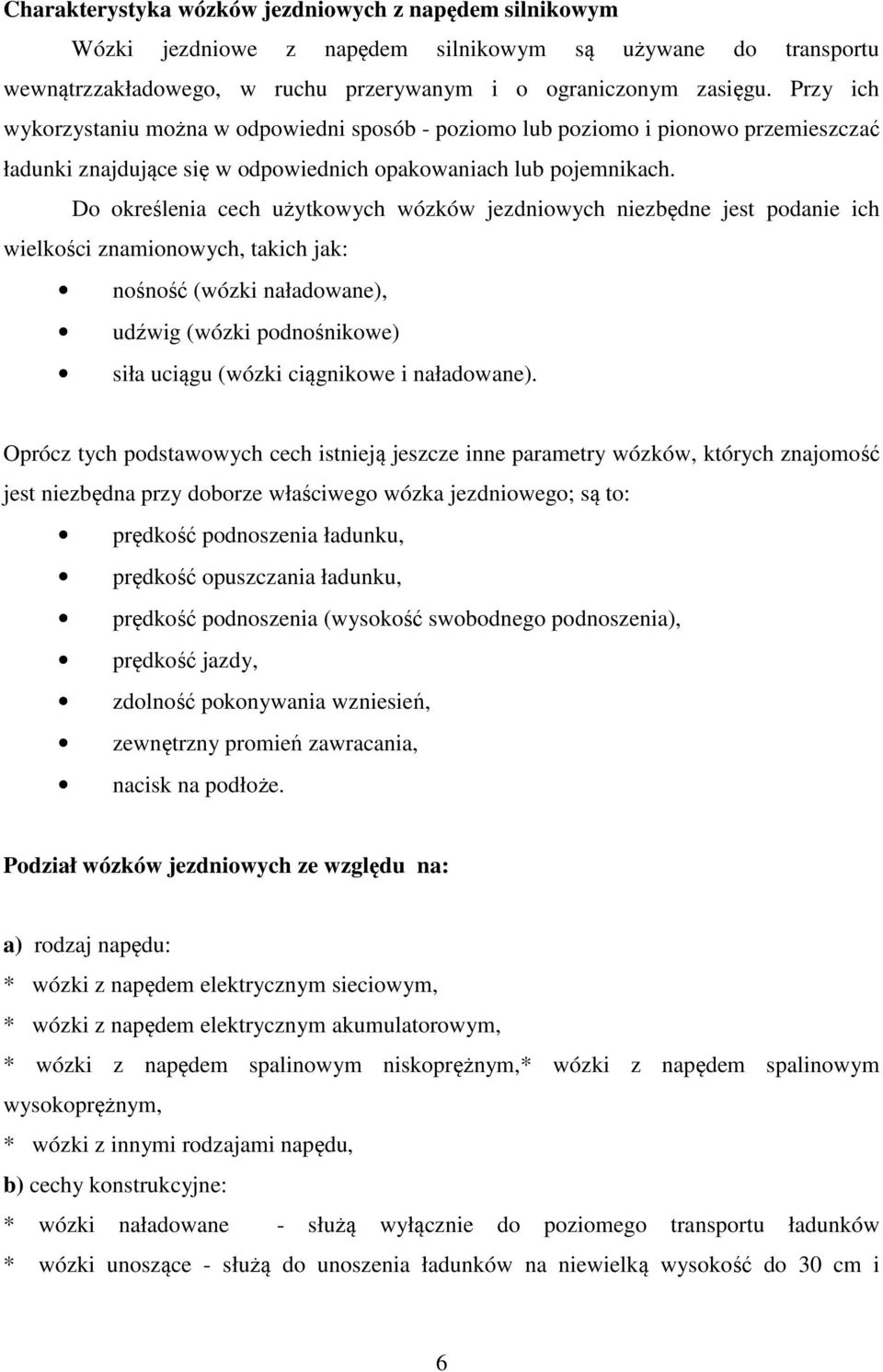 Do określenia cech użytkowych wózków jezdniowych niezbędne jest podanie ich wielkości znamionowych, takich jak: nośność (wózki naładowane), udźwig (wózki podnośnikowe) siła uciągu (wózki ciągnikowe i