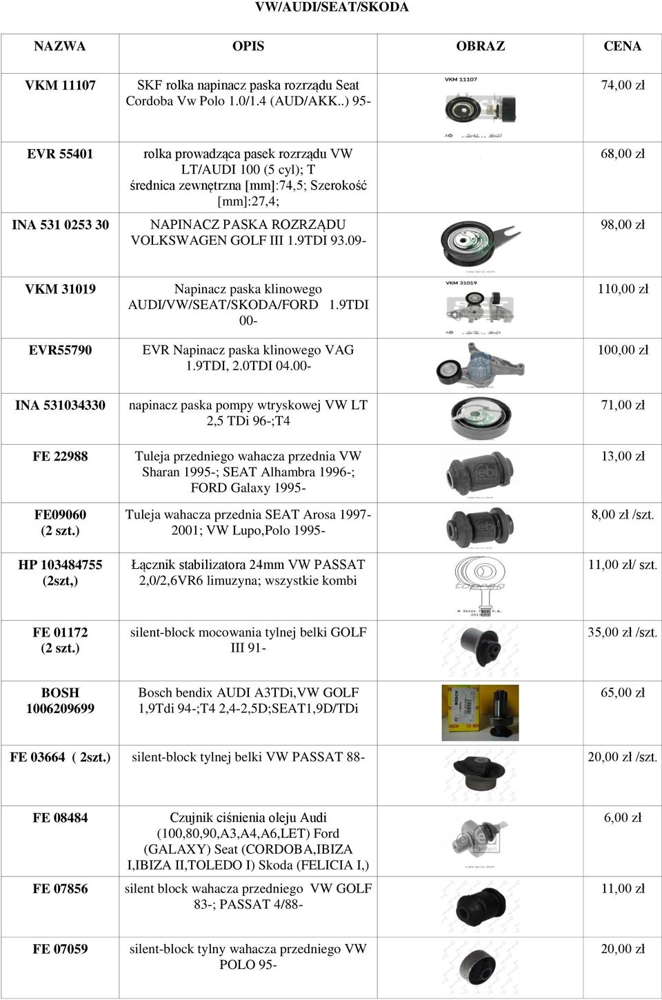 9TDI 93.09-68,00 zł 98,00 zł VKM 31019 EVR55790 Napinacz paska klinowego AUDI/VW/SEAT/SKODA/FORD 1.9TDI 00- EVR Napinacz paska klinowego VAG 1.9TDI, 2.0TDI 04.