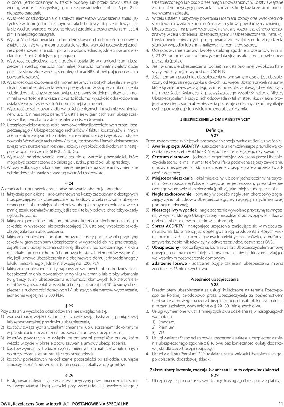4 pkt. 1 niniejszego paragrafu. 8. Wysokość odszkodowania dla domu letniskowego i ruchomości domowych znajdujących się w tym domu ustala się według wartości rzeczywistej zgodnie z postanowieniami ust.