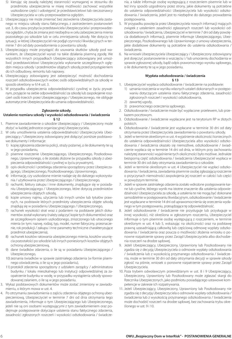 Ubezpieczający nie może zmieniać bez zezwolenia Ubezpieczyciela zastanego w miejscu szkody stanu faktycznego, z zastrzeżeniem postanowień ust.
