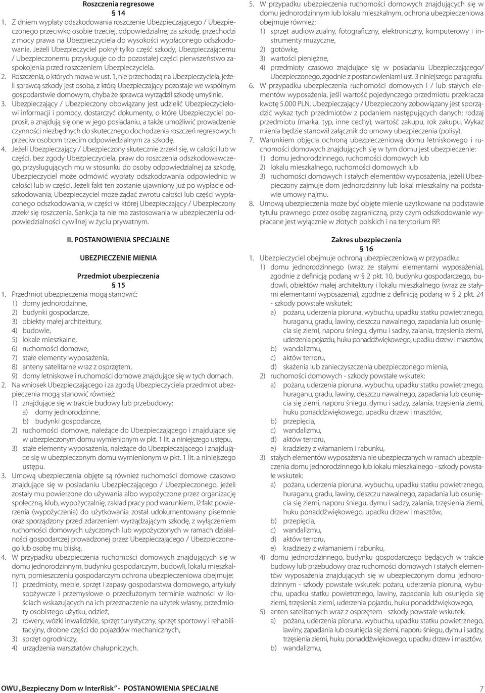 odszkodowania. Jeżeli Ubezpieczyciel pokrył tylko część szkody, Ubezpieczającemu / Ubezpieczonemu przysługuje co do pozostałej części pierwszeństwo zaspokojenia przed roszczeniem Ubezpieczyciela. 2.