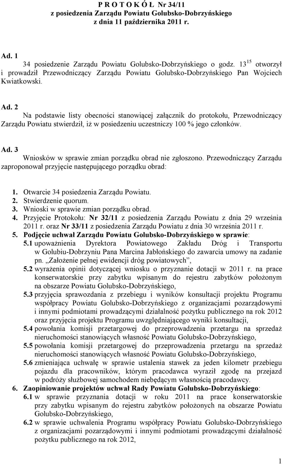 2 Na podstawie listy obecności stanowiącej załącznik do protokołu, Przewodniczący Zarządu Powiatu stwierdził, iż w posiedzeniu uczestniczy 100 % jego członków. Ad.