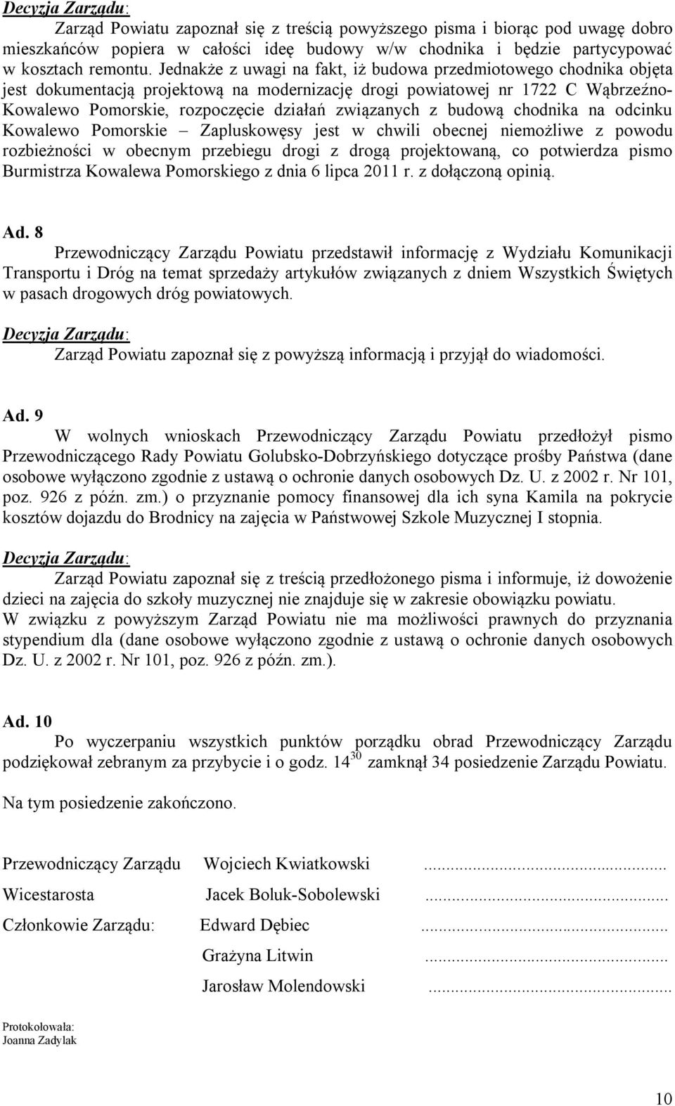 związanych z budową chodnika na odcinku Kowalewo Pomorskie Zapluskowęsy jest w chwili obecnej niemożliwe z powodu rozbieżności w obecnym przebiegu drogi z drogą projektowaną, co potwierdza pismo