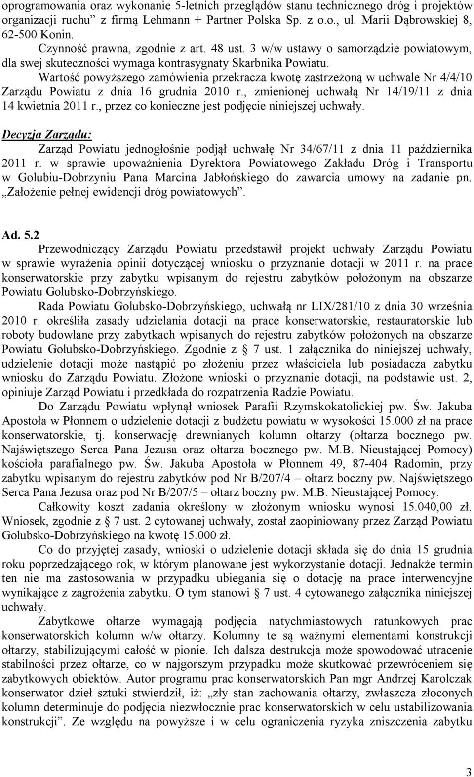 Wartość powyższego zamówienia przekracza kwotę zastrzeżoną w uchwale Nr 4/4/10 Zarządu Powiatu z dnia 16 grudnia 2010 r., zmienionej uchwałą Nr 14/19/11 z dnia 14 kwietnia 2011 r.