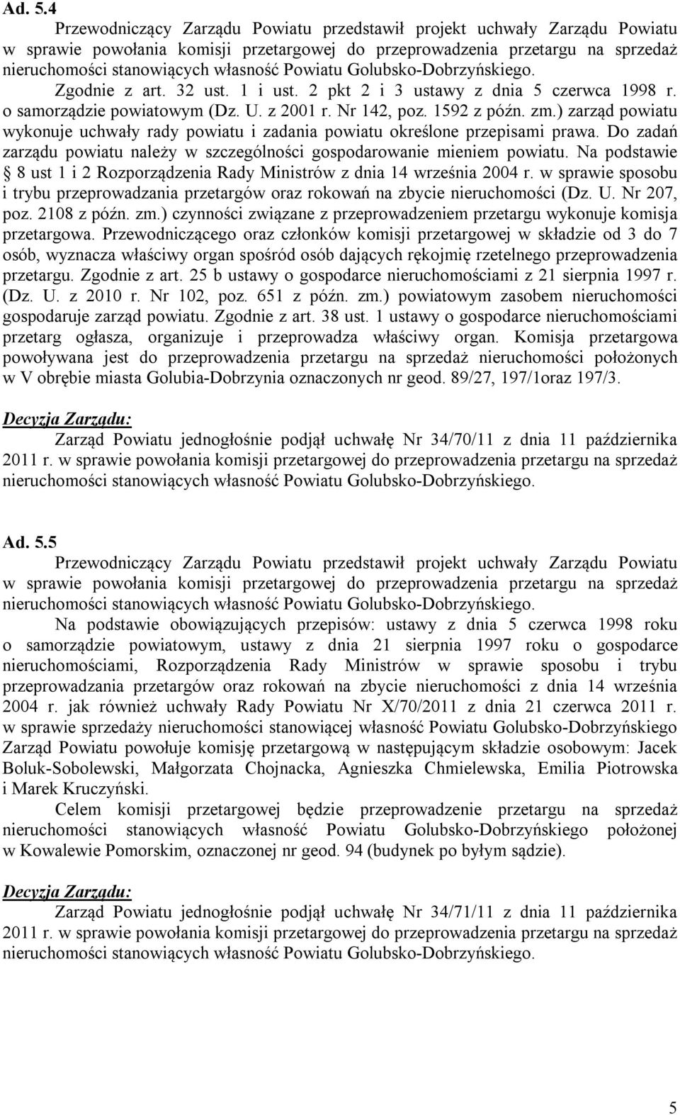 ) zarząd powiatu wykonuje uchwały rady powiatu i zadania powiatu określone przepisami prawa. Do zadań zarządu powiatu należy w szczególności gospodarowanie mieniem powiatu.