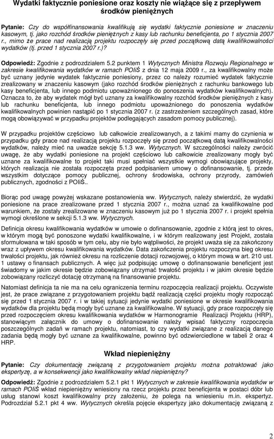 przed 1 stycznia 2007 r.)? Odpowiedź: Zgodnie z podrozdziałem 5.2 punktem 1 Wytycznych Ministra Rozwoju Regionalnego w zakresie kwalifikowania wydatków w ramach POIiŚ z dnia 12 maja 2009 r.
