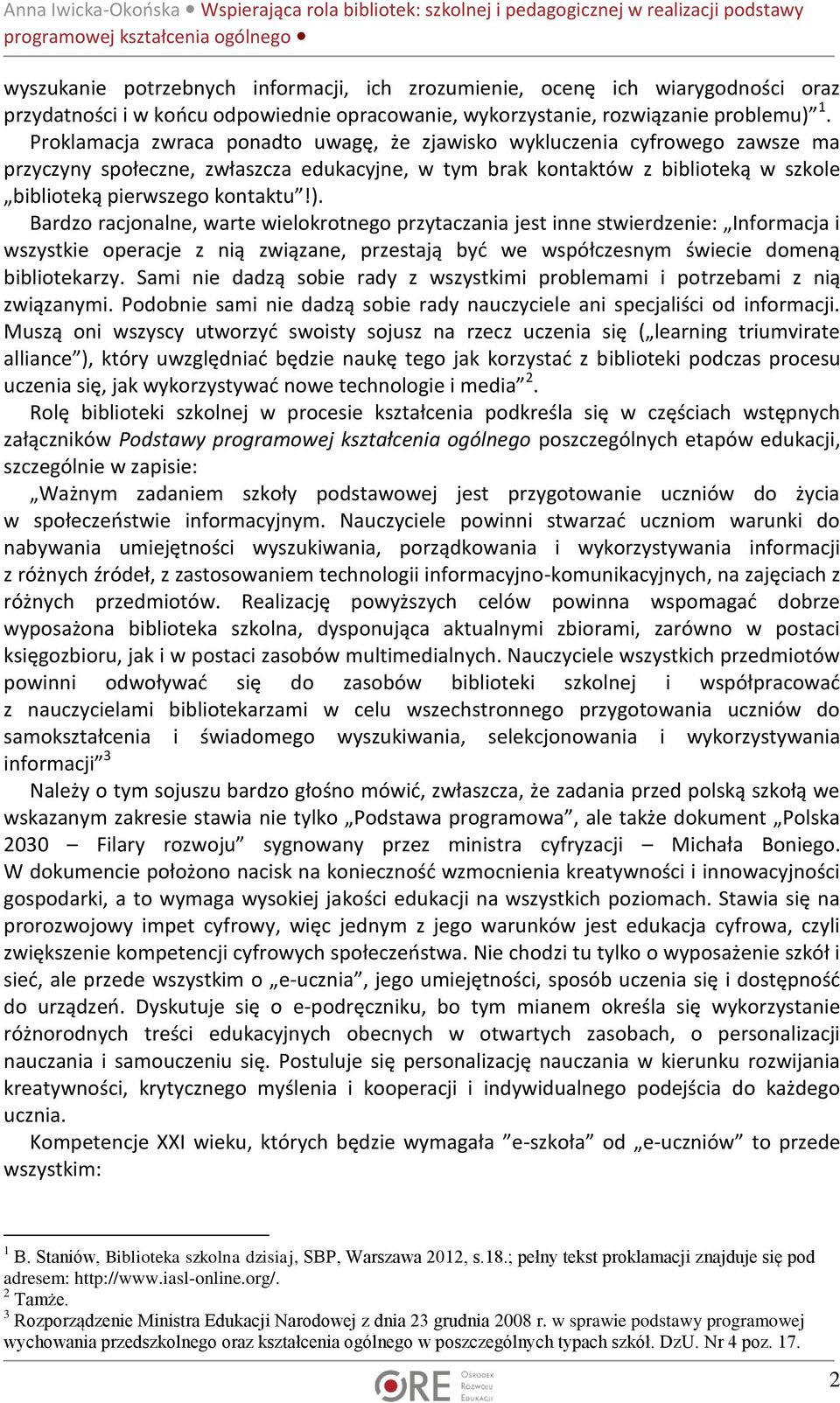 Bardzo racjonalne, warte wielokrotnego przytaczania jest inne stwierdzenie: Informacja i wszystkie operacje z nią związane, przestają być we współczesnym świecie domeną bibliotekarzy.