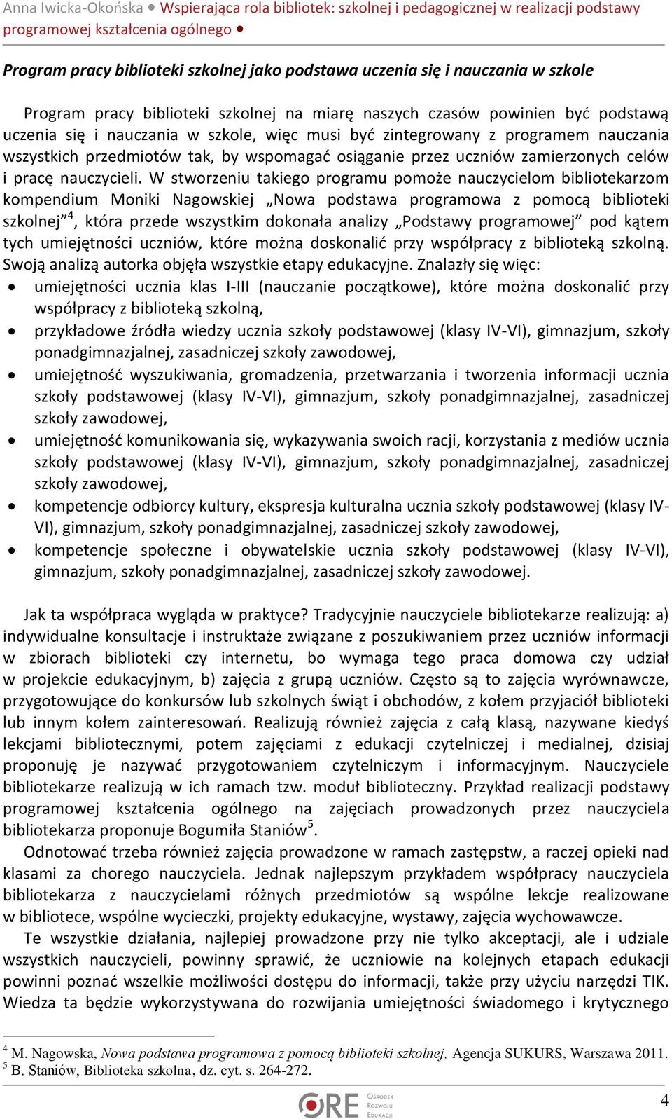 W stworzeniu takiego programu pomoże nauczycielom bibliotekarzom kompendium Moniki Nagowskiej Nowa podstawa programowa z pomocą biblioteki szkolnej 4, która przede wszystkim dokonała analizy Podstawy