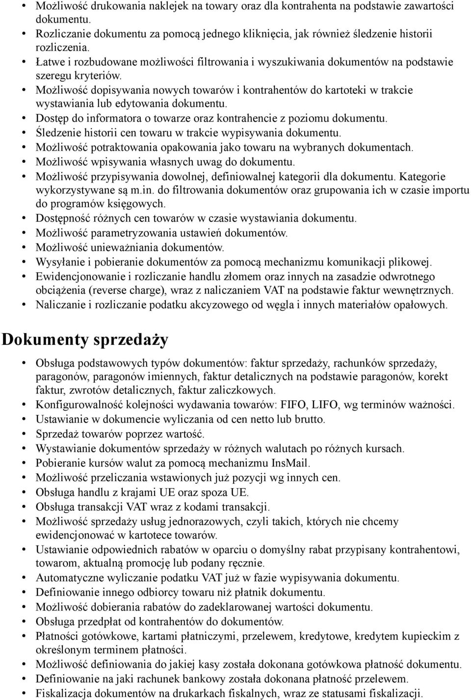 Możliwość dopisywania nowych towarów i kontrahentów do kartoteki w trakcie wystawiania lub edytowania dokumentu. Dostęp do informatora o towarze oraz kontrahencie z poziomu dokumentu.