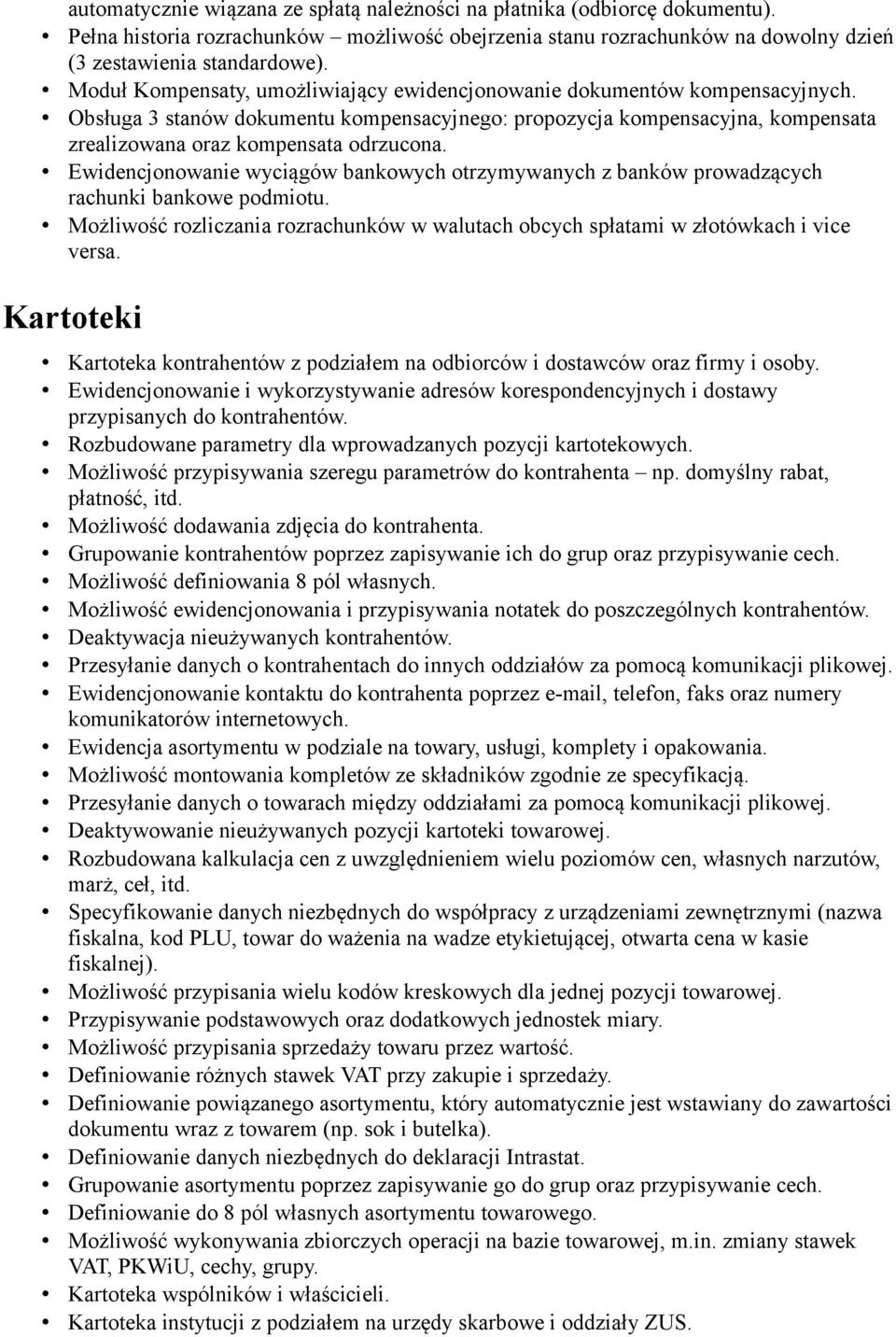 Ewidencjonowanie wyciągów bankowych otrzymywanych z banków prowadzących rachunki bankowe podmiotu. Możliwość rozliczania rozrachunków w walutach obcych spłatami w złotówkach i vice versa.